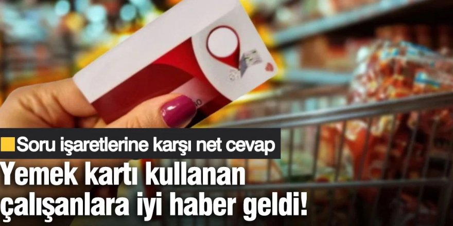 Yemek kartı kullanan çalışanlara iyi haber!