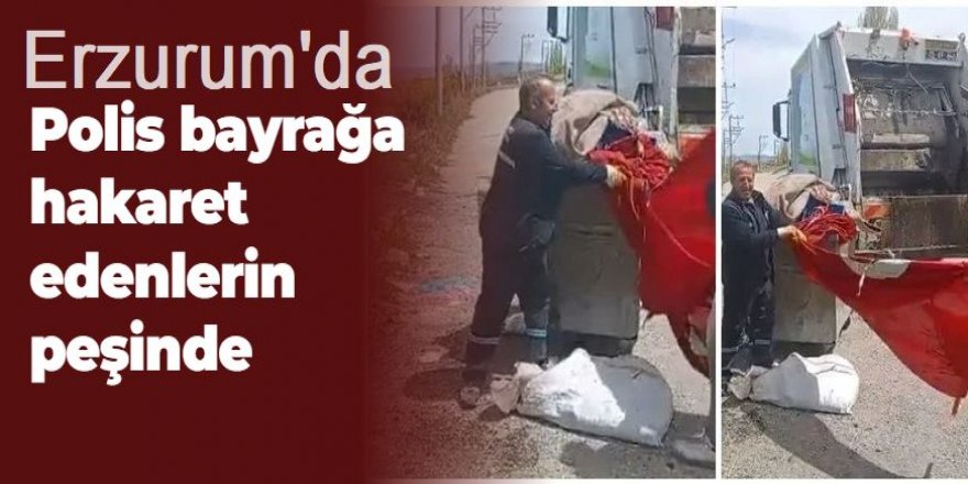 Erzurum'da Polis bayrağı çöpe atanların peşinde