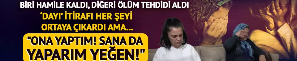 Öz dayıları yıllarca dehşeti yaşattı