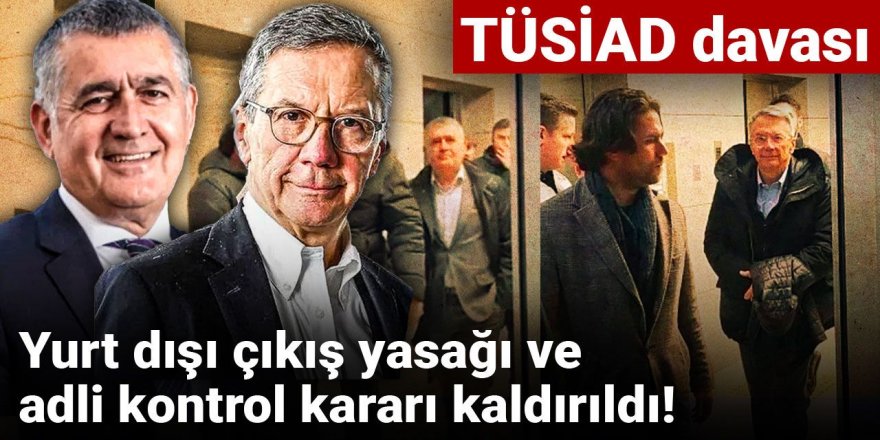 TÜSİAD davası: Yurt dışı çıkış yasağı ve adli kontrol kararı kaldırıldı!