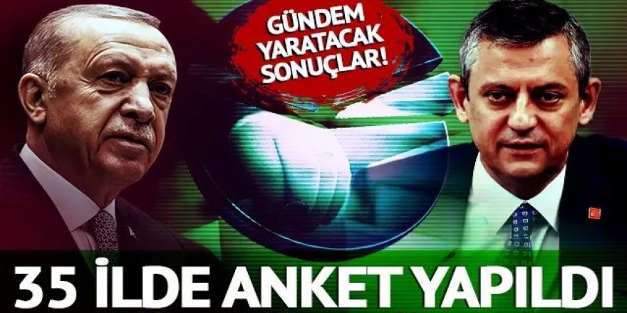 35 ilde anket yapıldı gündem yaratacak sonuçlar geldi!