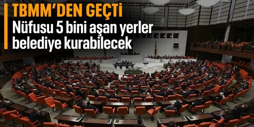 Nüfusu 5 bini geçen yerleşim yerlerinde belediye kurulabilecek