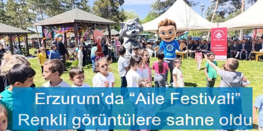 Erzurum’da “Aile Festivali” renkli görüntülere sahne oldu