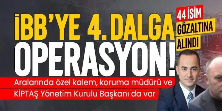 İBB'ye 4. dalga operasyonu