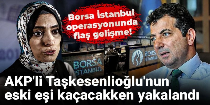 AKP'li Taşkesenlioğlu'nun eski eşi kaçacakken yakalandı
