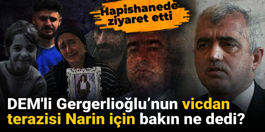 DEM'li Gergerlioğlu’nun vicdan terazisi Narin için bakın ne dedi?
