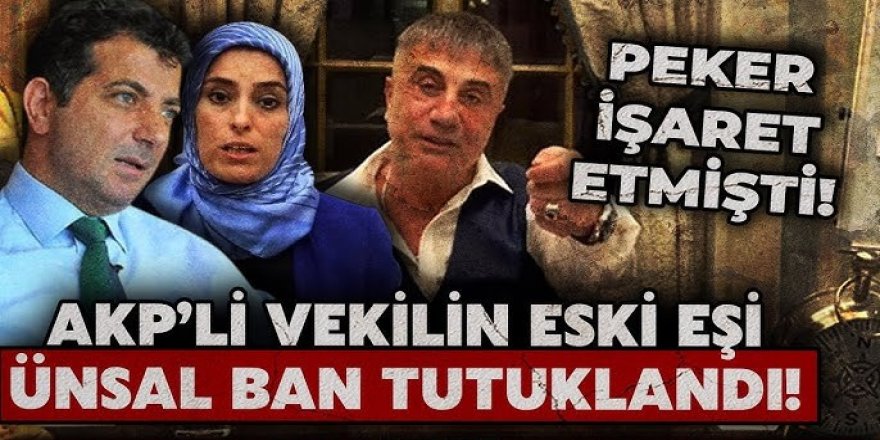 AKP'li vekilin eski eşi Ünsal Ban tutuklandı!