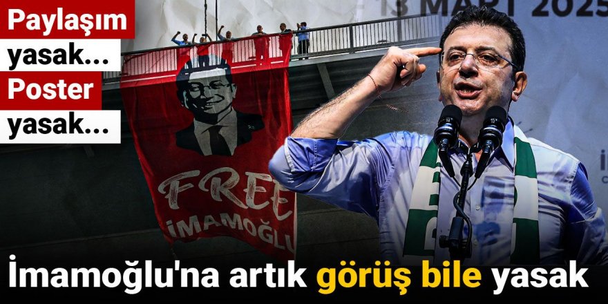 İmamoğlu'na artık görüş bile yasak