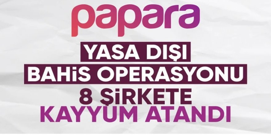 Papara ödeme sistemine yasa dışı bahis operasyonu