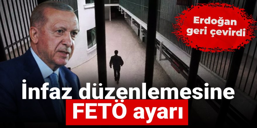 İnfaz düzenlemesine FETÖ ayarı: Erdoğan geri çevirdi