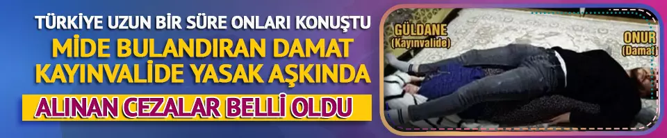 Damat kaynana yasak aşkının cezaları belli oldu!