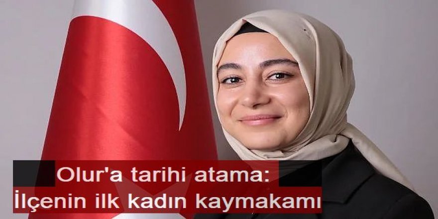 Olur'a kadın kaymakam atandı