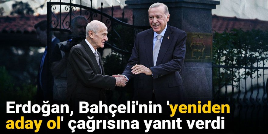 Erdoğan Bahçeli'nin 'yeniden aday ol' çağrısına yanıt verdi