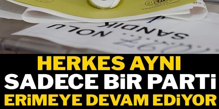 Herkes aynı sadece bir parti erimeye devam ediyor