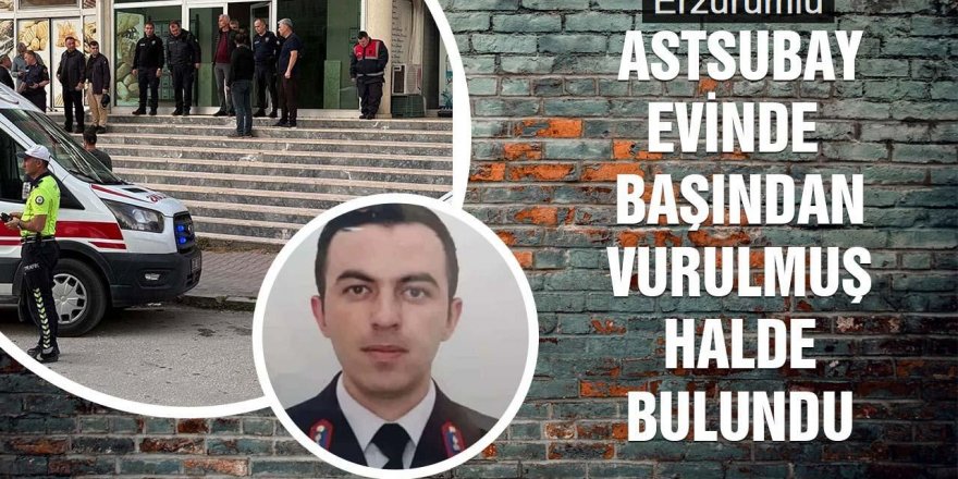 Erzurumlu astsubay evinde vurulmuş halde bulundu