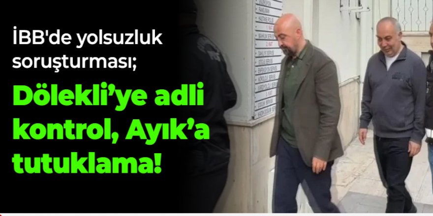 Dölekli'ye adli kontrol, Ayık'a tutuklama!