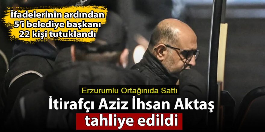 İtirafçı Aziz İhsan Aktaş tahliye edildi!