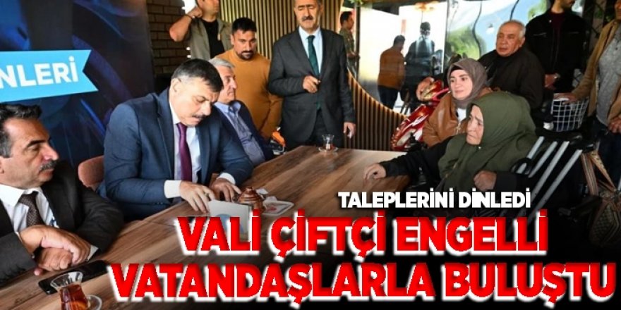 Vali Çiftçi, engelli vatandaşlarla bir araya geldi
