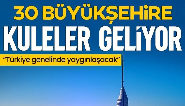 Erzurum, Bursa, Tekirdağ, Kocaeli... 30 şehre kule dikecekler