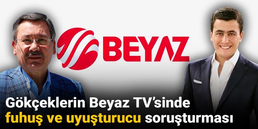 Gökçeklerin Beyaz TV'sinde fuhuş ve uyuşturucu soruşturması