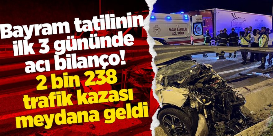 Bayram tatilinin ilk 3 gününde 2 bin 238 trafik kazası oldu