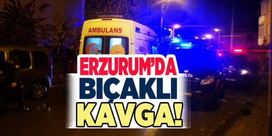 Erzurum'da Arkadaşlar arasındaki kavgada 3 kişi bıçakla yaralandı