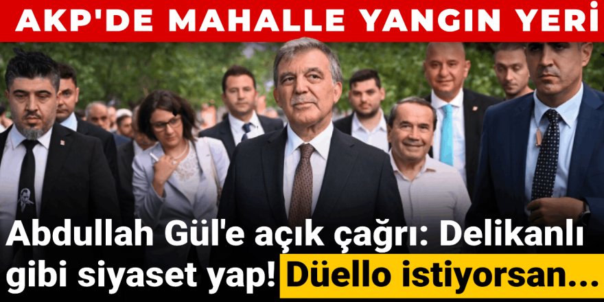 Abdullah Gül'e açık çağrı: Delikanlı gibi siyaset yap! Düello istiyorsan...