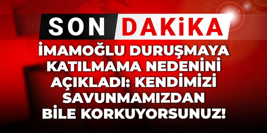 Ekrem İmamoğlu duruşmaya katılmama nedenini açıkladı