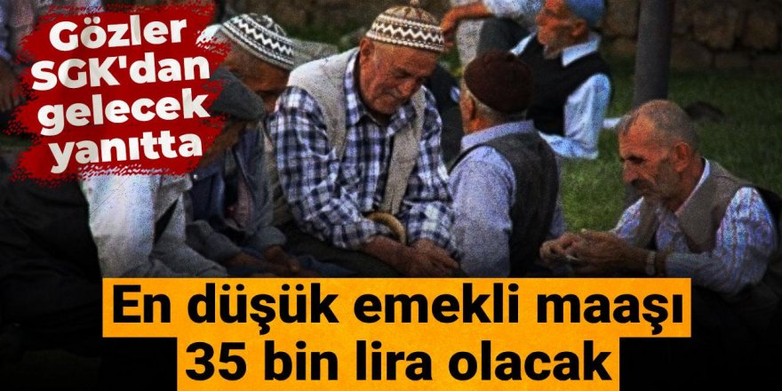 En düşük emekli maaşı 35 bin lira olacak