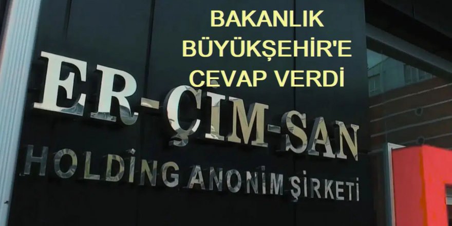 Bakanlıktan, Belediyenin Erçimsan Holding iddialarına yanıt