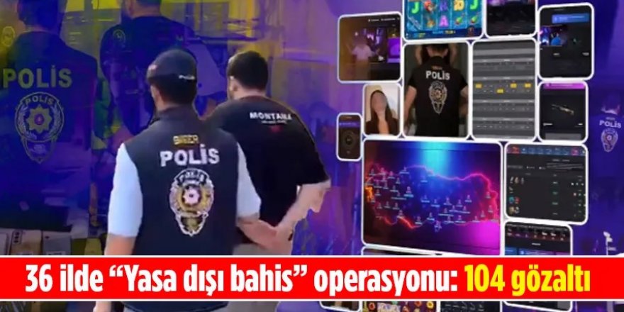 36 ilde 'Yasa dışı bahis' operasyonu: 104 gözaltı