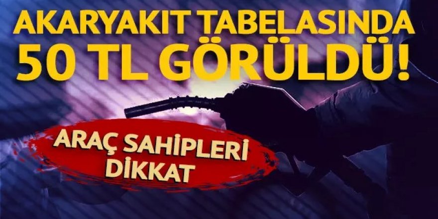 Akaryakıt tabelasında 50 TL görüldü!