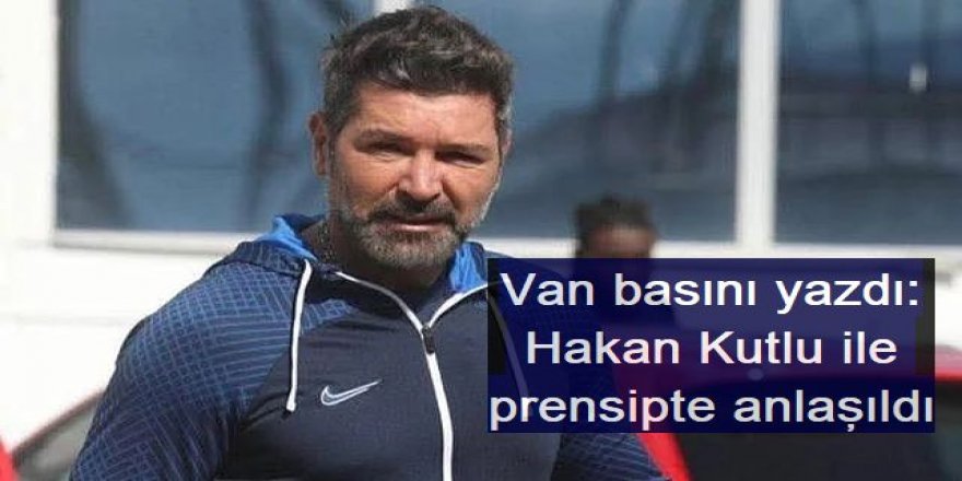 Hakan Kutlu ile prensipte anlaşıldı: Van'a gidiyor