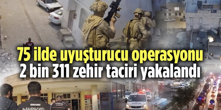 Erzurum ve 74 ilde uyuşturucu madde operasyonu: 2 bin 311 şüpheli yakalandı