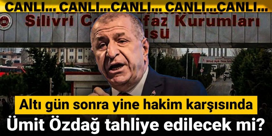 Ümit Özdağ tahliye edilecek mi? Altı gün sonra yine hakim karşısında