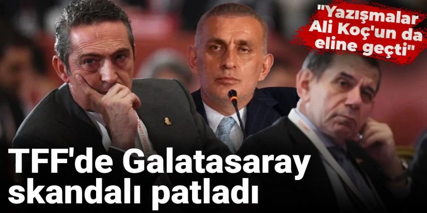 TFF'de Galatasaray skandalı patladı