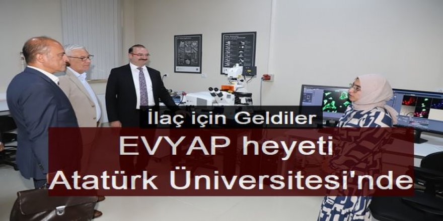 EVYAP heyeti Atatürk Üniversitesi'nde: İlaç yatırımı için geldiler