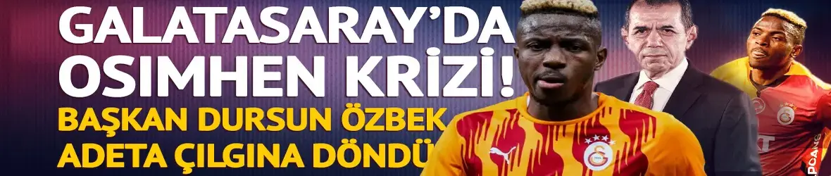 Galatasaray'da Osimhen büyük kriz çıkardı!