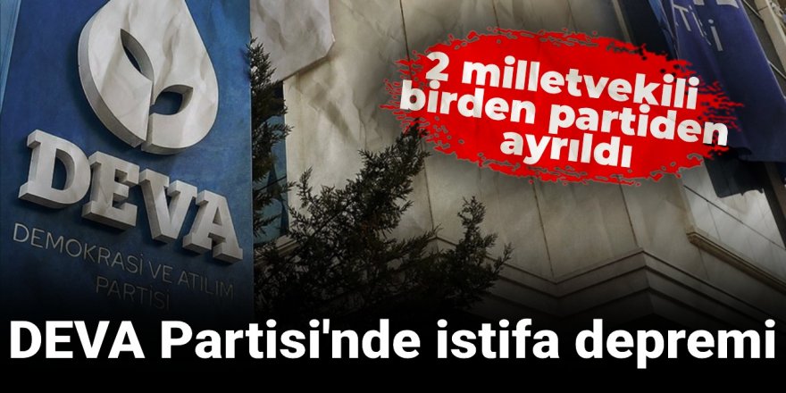 DEVA Partisi'nde istifa depremi