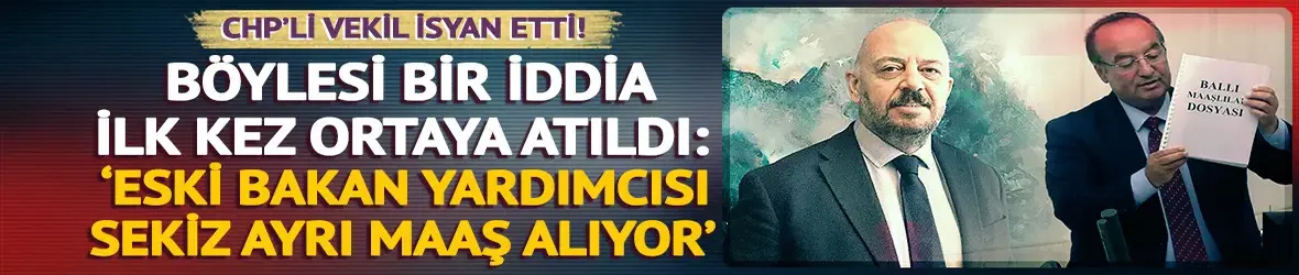 ‘Eski Bakan Yardımcısı sekiz ayrı maaş alıyor’