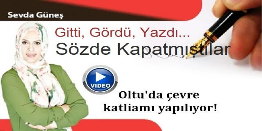 Erzurum'u zehirlemişlerdi: Oltu'da çevre katliamı yapılıyor!