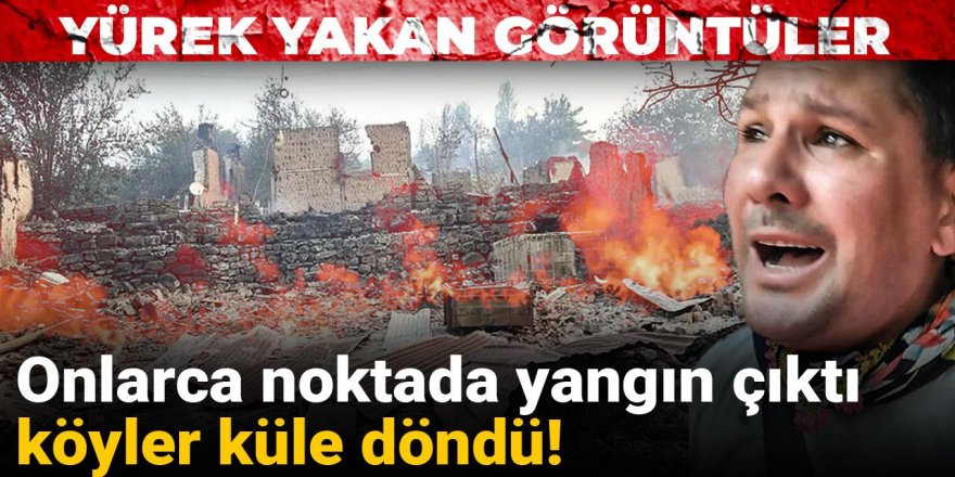 Onlarca noktada yangın çıktı köyler küle döndü!