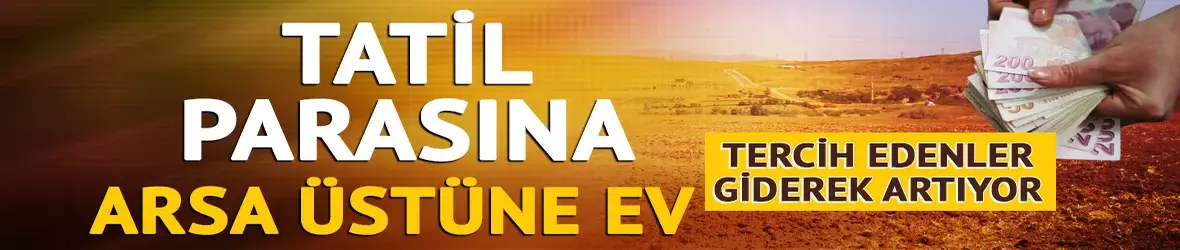Tatil parasına arsa üstüne ev!