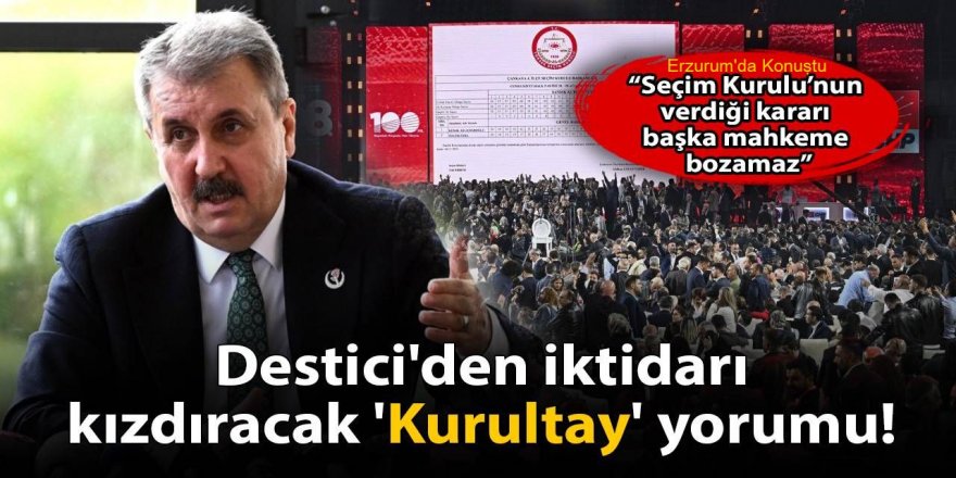 Erzurum'da bulunan BBP Genel Başkanı Destici'den iktidarı kızdıracak 'kurultay' yorumu!