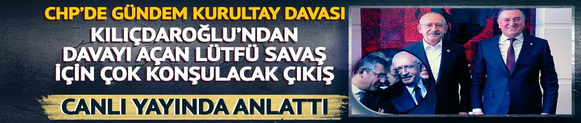 Kılıçdaroğlu'ndan çok konuşulacak 'kayyum' ve 'Lütfü Savaş' çıkışı