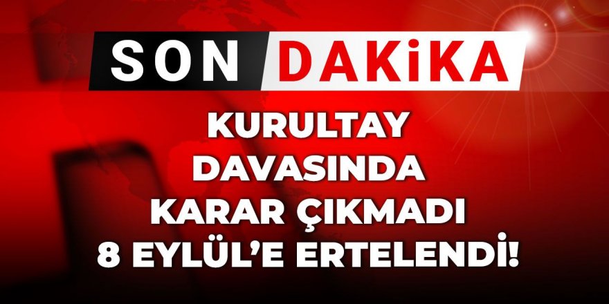 Kurultay davası ertelendi