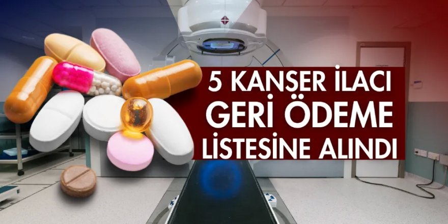 5 kanser ilacı geri ödeme listesine alınıyor