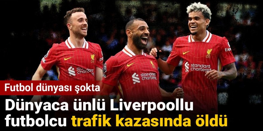 Dünyaca ünlü Liverpoollu futbolcu trafik kazasında öldü