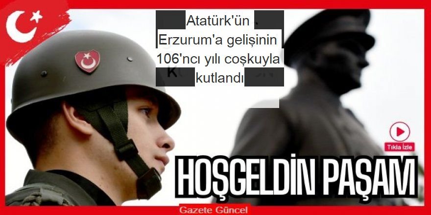 Atatürk'ün Erzurum'a gelişinin 106'ncı yılı coşkuyla kutlandı