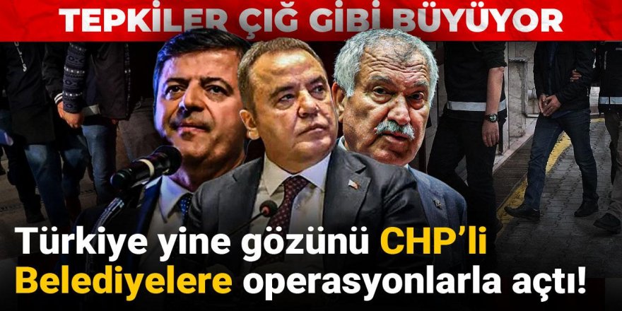 Türkiye yine gözünü CHP’li Belediyelere operasyonlarla açtı!